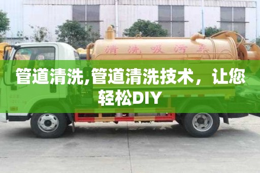管道清洗,管道清洗技術，讓您輕松DIY