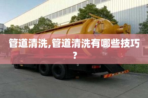 管道清洗,管道清洗有哪些技巧？