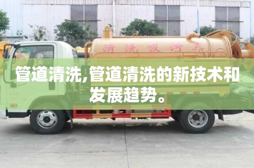 管道清洗,管道清洗的新技術和發展趨勢。