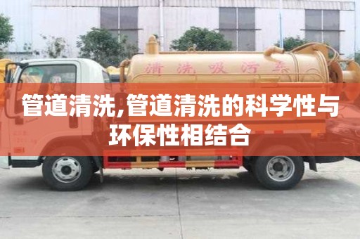 管道清洗,管道清洗的科學性與環保性相結合