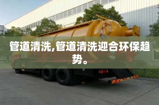 管道清洗,管道清洗迎合環保趨勢。