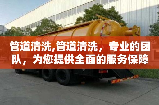 管道清洗,管道清洗，專業(yè)的團隊，為您提供全面的服務(wù)保障