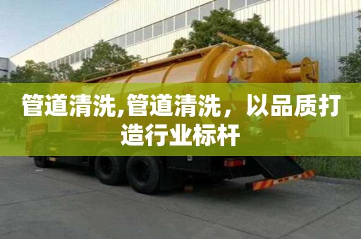 管道清洗,管道清洗，以品質打造行業標桿