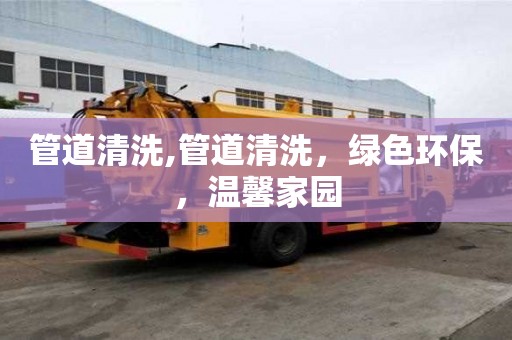 管道清洗,管道清洗，綠色環保，溫馨家園