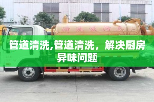 管道清洗,管道清洗，解決廚房異味問題