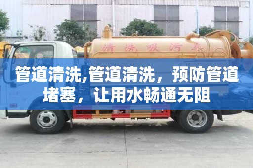管道清洗,管道清洗，預(yù)防管道堵塞，讓用水暢通無阻