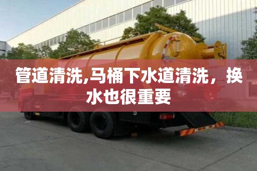 管道清洗,馬桶下水道清洗，換水也很重要
