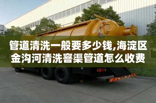 管道清洗一般要多少錢,海淀區金溝河清洗窨渠管道怎么收費