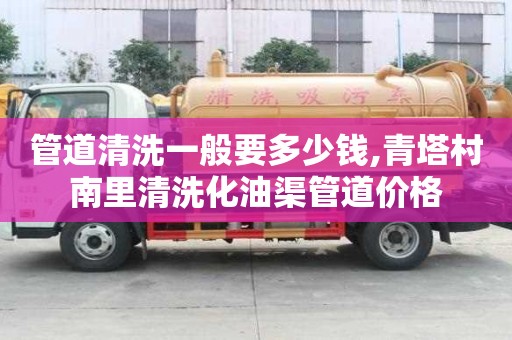 管道清洗一般要多少錢,青塔村南里清洗化油渠管道價格