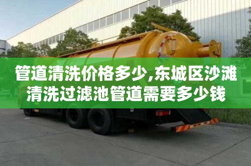 管道清洗價格多少,東城區沙灘清洗過濾池管道需要多少錢