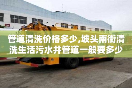 管道清洗價格多少,坡頭南街清洗生活污水井管道一般要多少錢