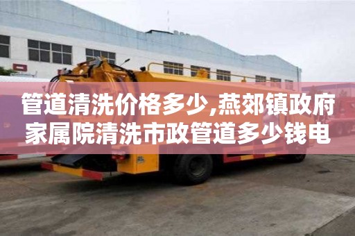 管道清洗價格多少,燕郊鎮政府家屬院清洗市政管道多少錢電話