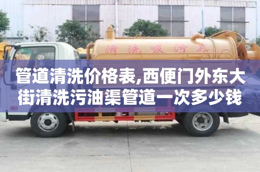 管道清洗價格表,西便門外東大街清洗污油渠管道一次多少錢