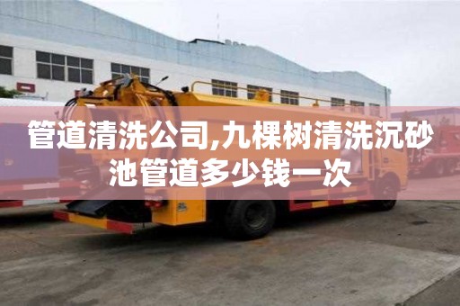 管道清洗公司,九棵樹清洗沉砂池管道多少錢一次