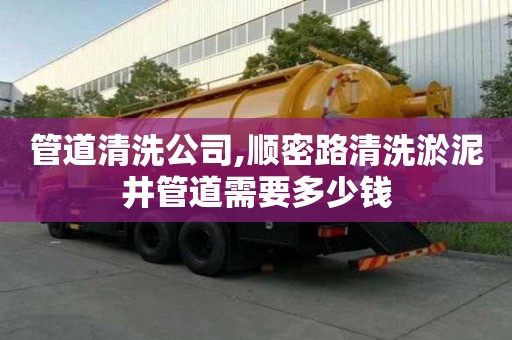 管道清洗公司,順密路清洗淤泥井管道需要多少錢