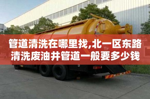 管道清洗在哪里找,北一區東路清洗廢油井管道一般要多少錢