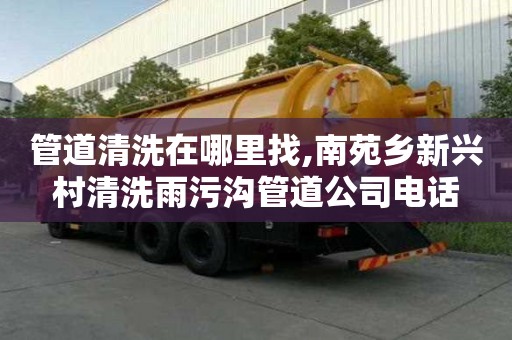 管道清洗在哪里找,南苑鄉(xiāng)新興村清洗雨污溝管道公司電話