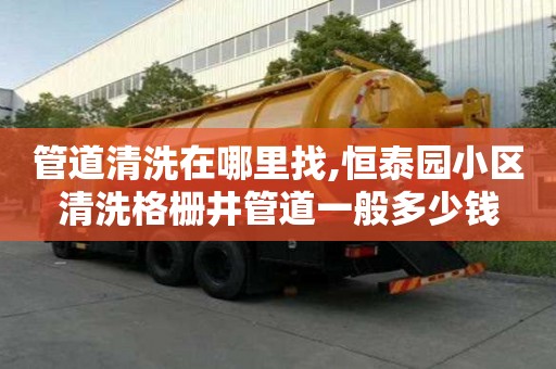 管道清洗在哪里找,恒泰園小區清洗格柵井管道一般多少錢