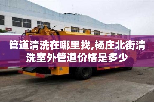 管道清洗在哪里找,楊莊北街清洗室外管道價(jià)格是多少