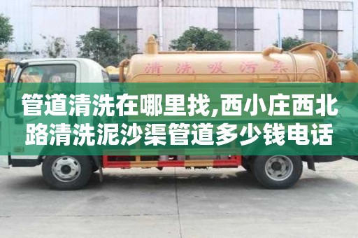 管道清洗在哪里找,西小莊西北路清洗泥沙渠管道多少錢電話