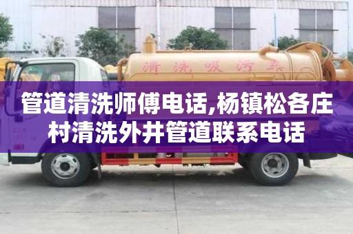 管道清洗師傅電話,楊鎮松各莊村清洗外井管道聯系電話