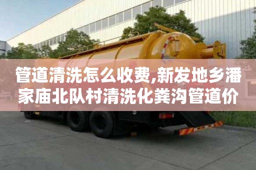 管道清洗怎么收費,新發地鄉潘家廟北隊村清洗化糞溝管道價格是多少
