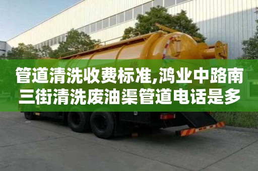 管道清洗收費標準,鴻業中路南三街清洗廢油渠管道電話是多少