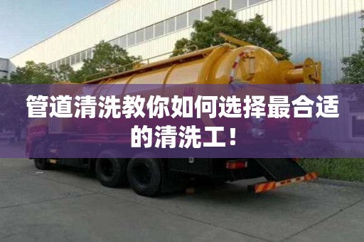 管道清洗教你如何選擇最合適的清洗工! 管道清洗教你如何選擇最合適的清洗工!