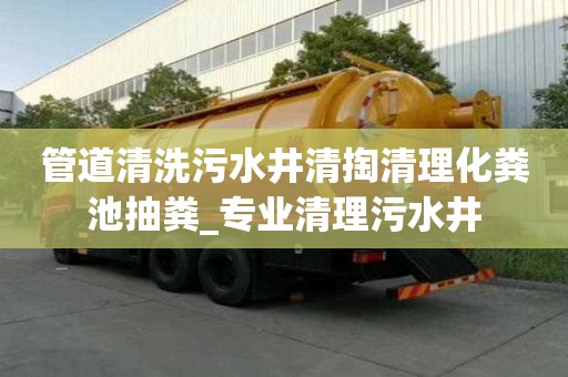 管道清洗污水井清掏清理化糞池抽糞_專業(yè)清理污水井