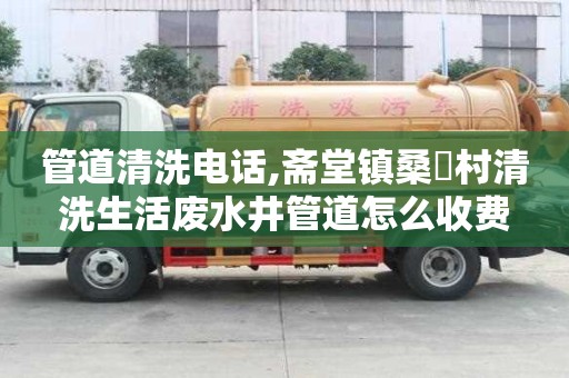 管道清洗電話,齋堂鎮桑硲村清洗生活廢水井管道怎么收費
