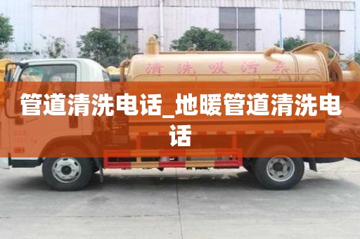 管道清洗電話_地暖管道清洗電話