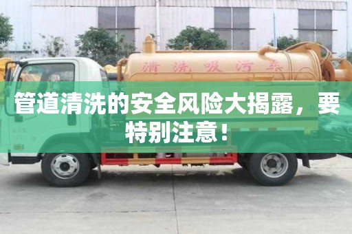 管道清洗的安全風險大揭露，要特別注意！