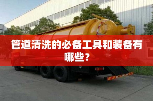 管道清洗的必備工具和裝備有哪些？