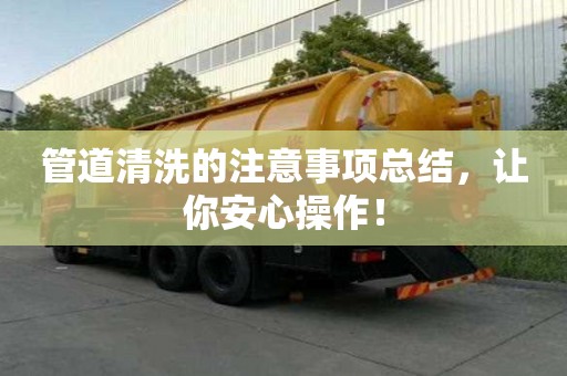 管道清洗的注意事項總結,讓你安心操作! 管道清洗的注意事項總結,讓你安心操作!
