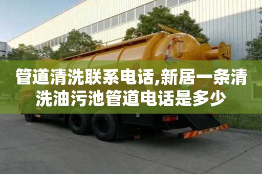管道清洗聯系電話,新居一條清洗油污池管道電話是多少