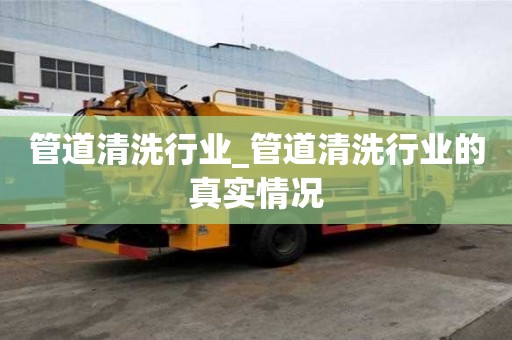 管道清洗行業(yè)_管道清洗行業(yè)的真實(shí)情況