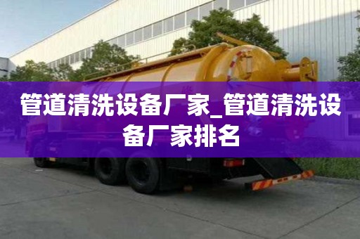 管道清洗設備廠家_管道清洗設備廠家排名
