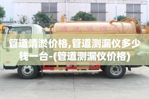 管道清淤價格,管道測漏儀多少錢一臺-(管道測漏儀價格)