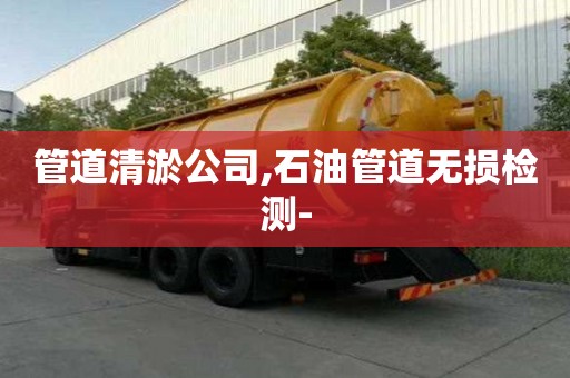 管道清淤公司,石油管道無損檢測-