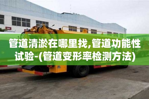 管道清淤在哪里找,管道功能性試驗-(管道變形率檢測方法)