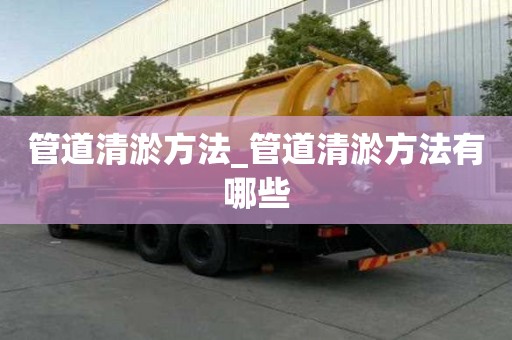 管道清淤方法_管道清淤方法有哪些