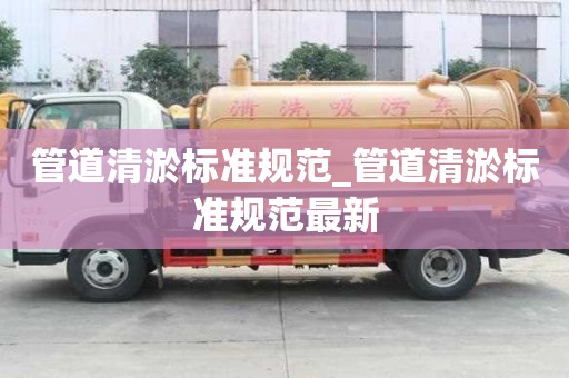 管道清淤標準規范_管道清淤標準規范最新