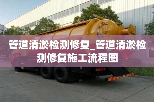 管道清淤檢測修復_管道清淤檢測修復施工流程圖
