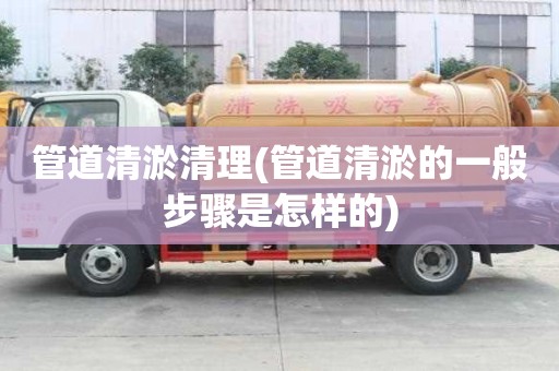 管道清淤清理(管道清淤的一般步驟是怎樣的)