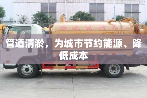 管道清淤，為城市節約能源、降低成本