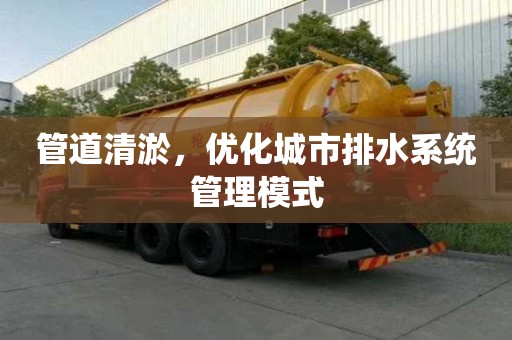 管道清淤，優(yōu)化城市排水系統(tǒng)管理模式