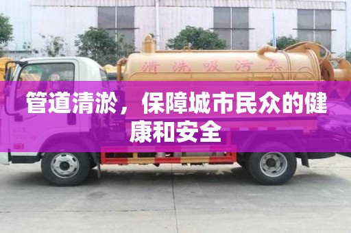 管道清淤，保障城市民眾的健康和安全