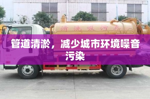 管道清淤，減少城市環(huán)境噪音污染