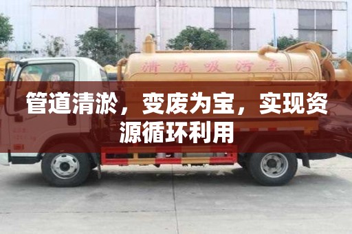 管道清淤，變廢為寶，實(shí)現(xiàn)資源循環(huán)利用