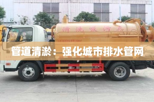 管道清淤：強化城市排水管網